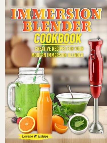 Immersion Blender Cookbook: Creative Recipes for Your Modern Immersion Blender