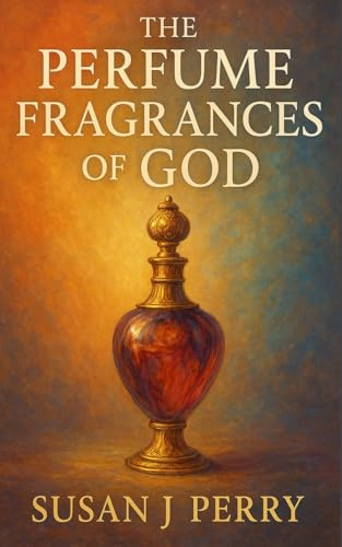 The Perfume Fragrances of God: A Biblical Study