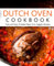 Dutch Oven Cookbook: Tasty and Easy to Make Outdoor Recipes, Mastering Meat, Fish, and Veggies with a Unique Camping Cookbook