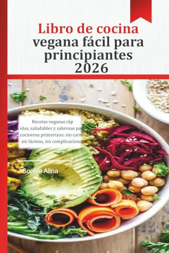 Libro de cocina vegana fácil para principiantes 2026: Recetas veganas rápidas, saludables y sabrosas para cocineros primerizos: sin carne, sin lácteos, sin complicaciones