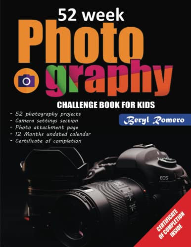 52 Week Photography Challenge Book For Kids: 52 Creative Photography Assignments, Exercises, Prompts, and Projects For Young Photographers & Teens. ... Kids. With Bonus 12 Month Undated Calendar