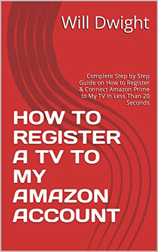 HOW TO REGISTER A TV TO MY AMAZON ACCOUNT: Complete Step by Step Guide on How to Register & Connect Amazon Prime to My TV In Less Than 20 Seconds