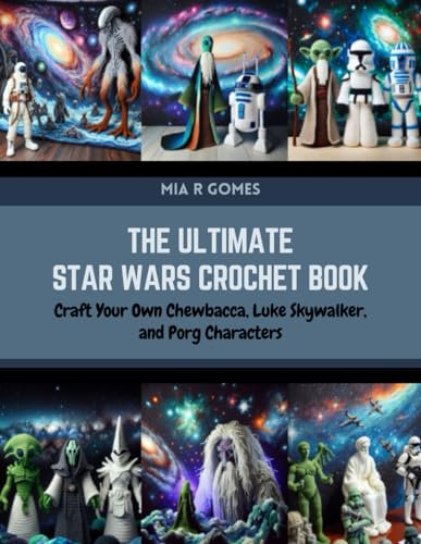 The Ultimate Star Wars Crochet Book: Craft Your Own Chewbacca, Luke Skywalker, and Porg Characters