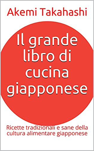 Il grande libro di cucina giapponese: Ricette tradizionali e sane della cultura alimentare giapponese