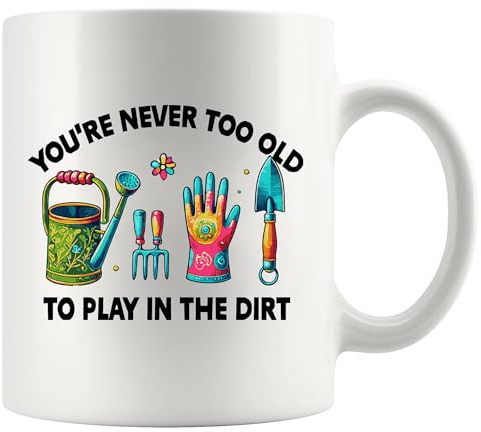 You're Never Too Old to Play in the Dirt Gardening Gifts Plant Lover Gifts Gardener Garden Lover Mom Dad Grandma Grandpa Novelty Drinkware Ceramic Mug 11 oz White