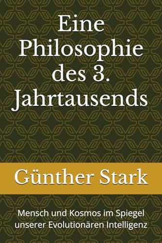 Eine Philosophie des 3. Jahrtausends: Mensch und Kosmos im Spiegel unserer Evolutionären Intelligenz