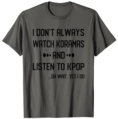 I Don't Always Watch Kdramas Listen Kpop Koreanische Musik Lustig T-Shirt