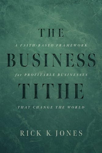 The Business Tithe: A Faith-Based Framework for Profitable Businesses That Change the World