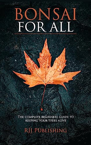 Bonsai For All: The Complete Beginners Guide To Keeping Your Trees Alive (English Edition)