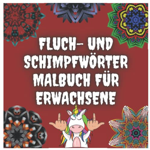 Fluch- und Schimpfwörter Malbuch für Erwachsene: Malbuch zum Abreagieren und Runterkommen, Mandalas mit Humorvollen und Derben Beleidigungen die man im Alltag Schlucken muss