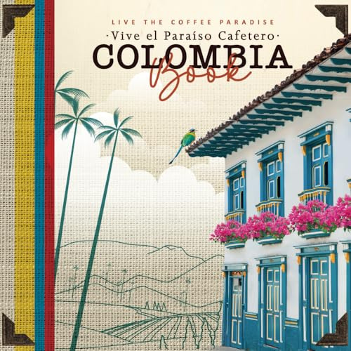 Live the Coffee Paradise Colombia book Vive el paraiso cafetero: A journey through its culture, architecture, gastronomy, mountains, and coffee. Un ... arquitectura, gastronomía, Montañas y Café.
