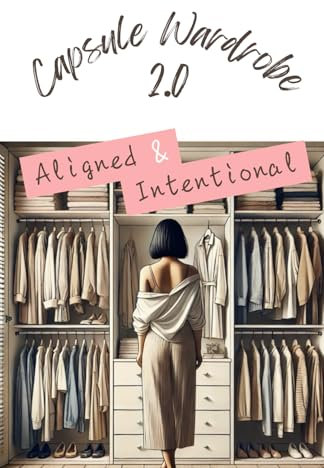 Capsule Wardrobe 2.0: Create an Aligned and Intentional Closet