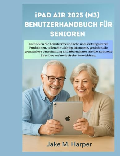 iPAD AIR 2025 (M3) BENUTZERHANDBUCH FÜR SENIOREN (Unverzichtbares Handbuch für Senioren)