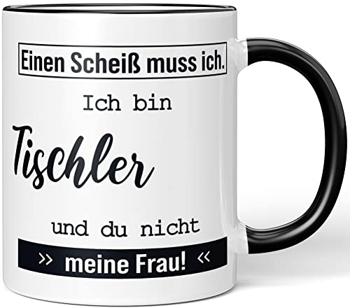 JUNIWORDS Tasse, Einen Scheiß muss ich! Ich bin Tischler und du nicht meine Frau!, Schwarz (5684461)