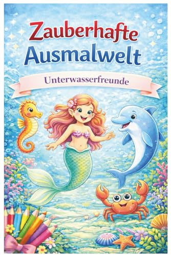 Zauberhafte Ausmalwelt - Unterwasserfreunde (Band 2): Malbuch für Kinder ab 4 Jahren | Meerjungfrauen, Delfine, Krabben, Seepferdchen und vieles mehr zum Ausmalen