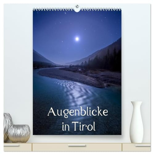 Augenblicke in Tirol (hochwertiger Premium Wandkalender 2026 DIN A2 hoch), Kunstdruck in Hochglanz: Landschaftsbilder (CALVENDO Orte)