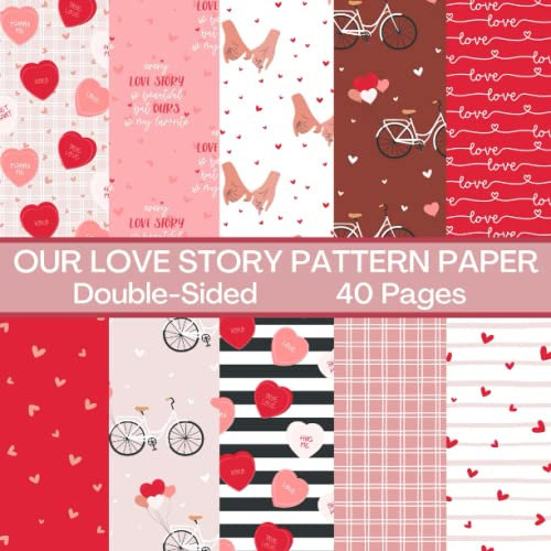 Our Love Story Scrapbook Paper 20 Sheets 40 Pages: Valentine Pattern Paper: Double Sided for Scrapbooking, Card Making, Origami, DIY and More