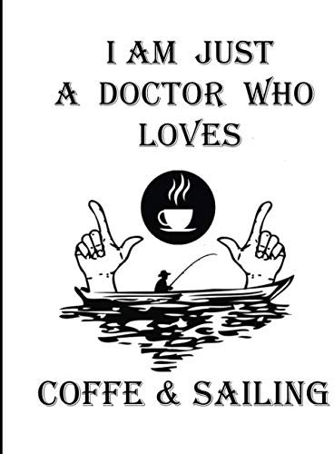 I am Just A Doctor Who Loves Sailing and Coffee: : Notebook Journal / Lined Notebook, College Ruled Journal .