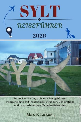 SYLT REISEFÜHRER: Entdecken Sie Deutschlands bestgehütetes Inselgeheimnis mit Insidertipps, Stränden, Geheimtipps und Luxuserlebnissen für jeden Reisenden (Max Lukas der Reisende GR, Band 35)