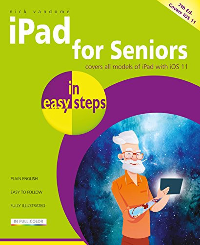 iPad for Seniors in easy steps, 7th Edition: Covers iOS 11. For iPad, iPad mini and iPad Pro (English Edition)