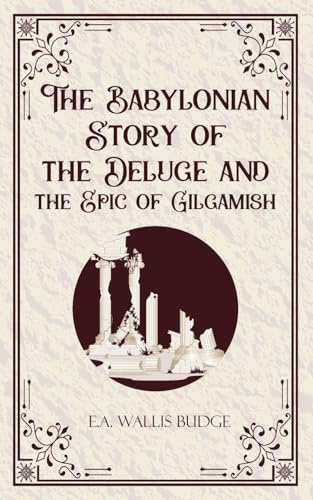 The Babylonian Storyof the Deluge and the Epic of Gilgamish