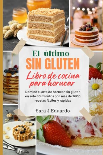 Libro de cocina para hornear sin gluten: Domine el arte de hornear sin gluten en solo 30 minutos con más de 1600 recetas fáciles y rápidas.