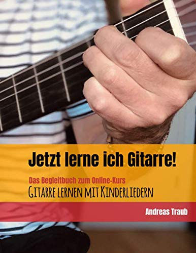 Jetzt lerne ich Gitarre!: Das Begleitbuch zum Online-Kurs Gitarre lernen mit Kinderliedern