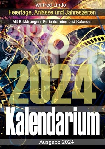 Kalendarium 2024 – Feiertage, Anlässe, und Jahreszeiten mit Erklärungen, Ferientermine und Kalender: Wissenswertes rund um die Zeit - was Sie schon immer über Feiertage wissen wollten