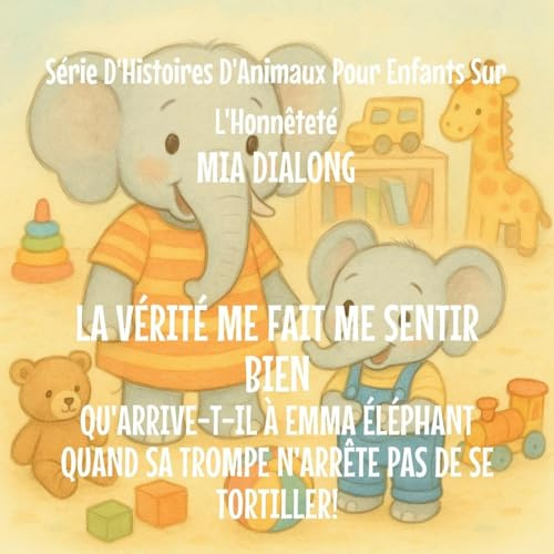 La Vérité Me Fait du Bien: Qu'arrive-t-il à Emma Éléphant Quand Sa Trompe N'Arrête pas De Se Tortiller!: 2