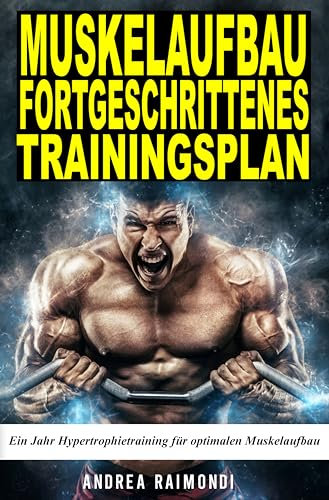 MUSKELAUFBAU FORTGESCHRITTENES TRAININGSPLAN: Ein Jahr Hypertrophietraining für optimalen Muskelaufbau
