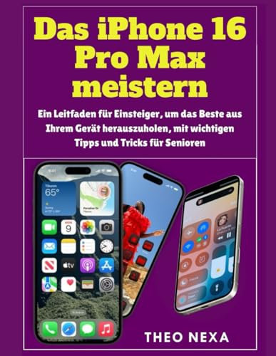 IPHONE 16 PRO MAX: EIN LEITFADEN FÜR EINSTEIGER, UM DAS BESTE AUS IHREM GERÄT HERAUSZUHOLEN, MIT WICHTIGEN TIPPS UND TRICKS FÜR SENIOREN