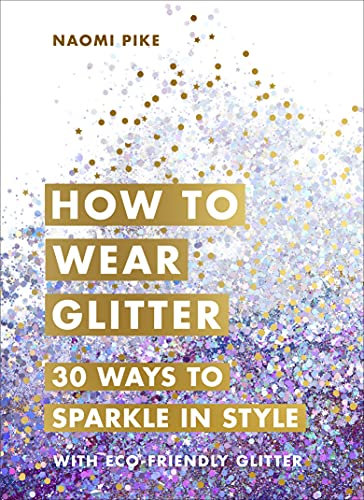 How to Wear Glitter: 30 Ways to Sparkle in Style (English Edition)