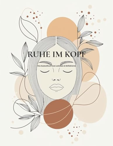 Ruhe im Kopf – Das Ausmalbuch zum Loslassen & Reflektieren: 45 Ausmalbilder mit Fragen zur Selbstreflexion & stärkenden Affirmationen – dein tägliches ... für mehr Klarheit, Achtsamkeit und Ruhe