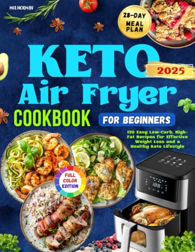 Keto Air Fryer Cookbook for Beginners: 120 Easy Low-Carb, High-Fat Recipes for a Healthy Keto Lifestyle – Includes 28-Day Meal Plan for Effective ... Edition| (Keto Diet Cookbooks For Beginners)