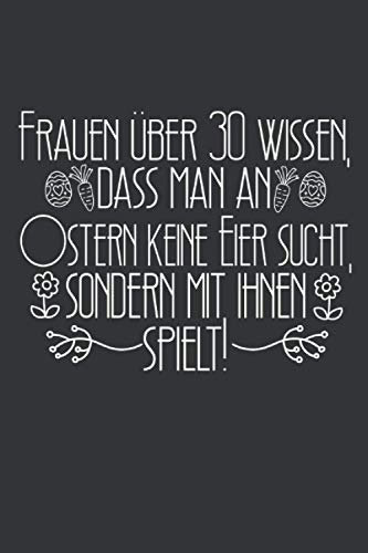 Frauen über 30 wissen, dass man an Ostern keine Eier sucht, sondern mit ihnen spielt: Ostern Notizbuch - Ostern Geschenk für Osterhasen - 120 linierte ... Osterneste mit Ostereier | Geschenk zu Ostern