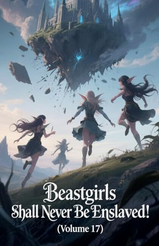 Beastgirls Shall Never Be Enslaved! (Volume 17)