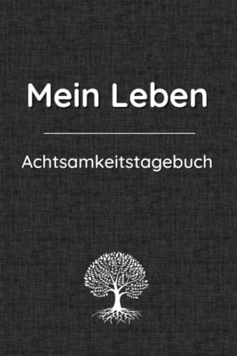 Mein Leben - Das Achtsamkeitstagebuch für Erwachsene: Das Tagebuch für mehr Achtsamkeit, Dankbarkeit, Selbstliebe, Motivation & Persönlichkeitsentwicklung