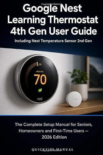 Google Nest Learning Thermostat 4th Gen User Guide: The Complete Setup Manual for Seniors, Homeowners and First-Time Users — Install, Configure, Save ... Nest Thermostat and Temperature Sensor Bundle