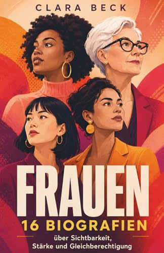 FRAUEN: 16 Biografien über Sichtbarkeit, Stärke und Gleichberechtigung