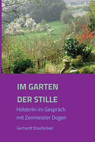 Im Garten der Stille: Hölderlin im Gespräch mit Zenmeister Dōgen