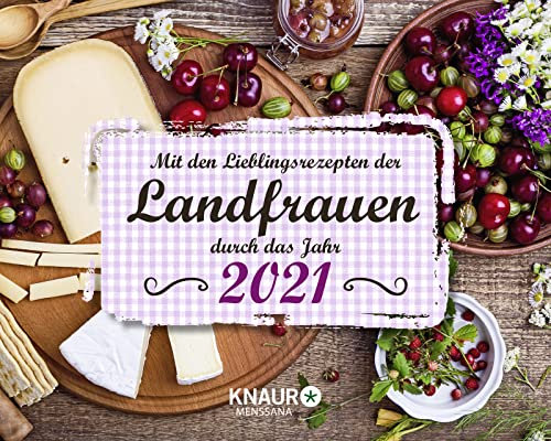 Mit den Lieblingsrezepten der Landfrauen durch das Jahr 2021: Tischkalender zum Aufstellen, m. Wochen-Kalenderium & leckeren Rezepten und tollen Dekoideen, Spiralbindung, 17,0 x 13,6 cm