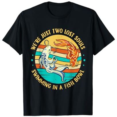 We're Just Two Lost Souls Swimming in A Fish Bowl T-Shirt