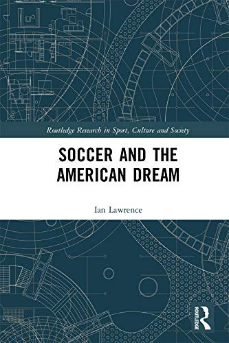 Soccer and the American Dream (Routledge Research in Sport, Culture and Society) (English Edition)