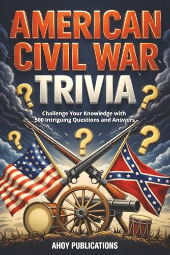 American Civil War Trivia: Challenge Your Knowledge with 500 Intriguing Questions and Answers (Curious Histories Collection)
