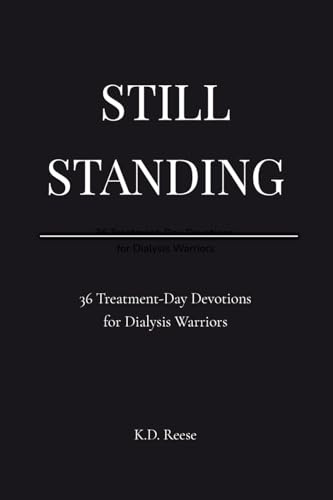 Still Standing: 36 Treatment-Day Devotions for Dialysis Warriors: 36 : 36 Treatment-Day Devotions for Dialysis Warriors: 36 Treatment-Day Devotions ... Treatment-Day Devotions for Dialysis Warriors