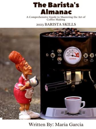 The Barista's Almanac: A Comprehensive Guide to Mastering the Art of Coffee Making