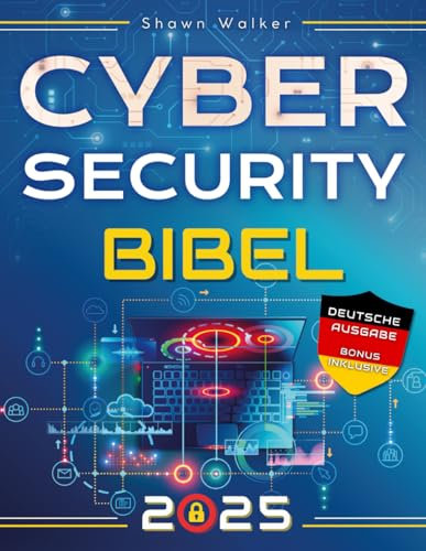 Cybersecurity Bibel: Der komplette Leitfaden zum Erkennen, Verhindern und Verwalten von Cyber-Bedrohungen | Mit praktischen Tests und Hacking-Tipps für IT-Sicherheitsexperten