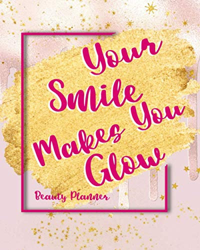 Your Smile Makes You Glow: Beauty Planner Manage Your Time And Everyone Else's To A Tee