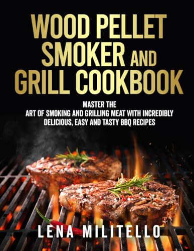 Wood Pellet Smoker and Grill Cookbook: The Ultimate Guide to Master your Wood Pellet Grill with Flavorful Recipes. The Best Techniques to Become a Grill Professional