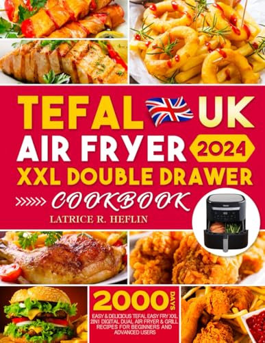 UK 2024 Tefal Air Fryer XXL Double Drawer Cookbook: 2000 Days Easy & Delicious Tefal Easy Fry XXL 2in1 Digital Dual Air Fryer & Grill Recipes for Beginners and Advanced Users